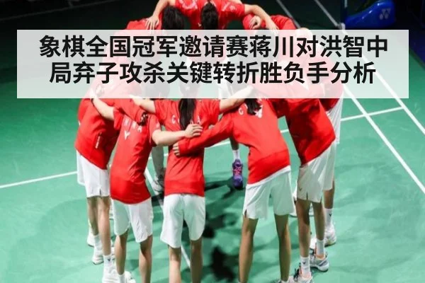 象棋全国冠军邀请赛蒋川对洪智中局弃子攻杀关键转折胜负手分析