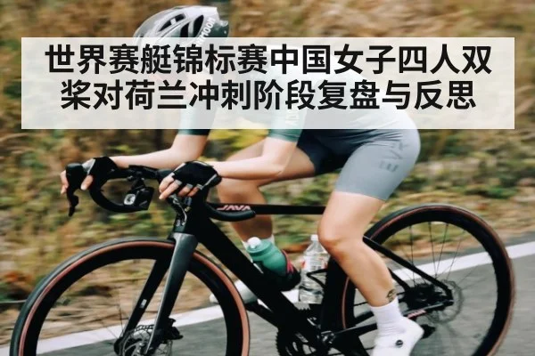 世界赛艇锦标赛中国女子四人双桨对荷兰冲刺阶段复盘与反思